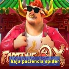 haja paciencia spider